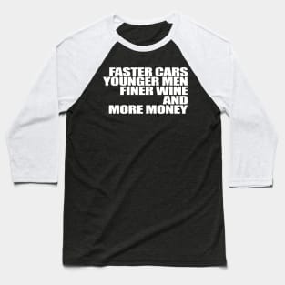 Faster Cars Younger Men Finer Wine More Money Baseball T-Shirt